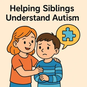 Autism in the Family: How Siblings Can Support and Understand