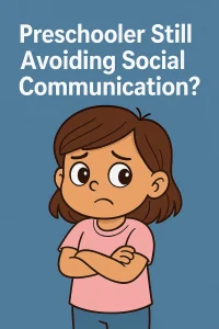 Preschooler Still Avoiding Social Communication? Red Flags to Notice