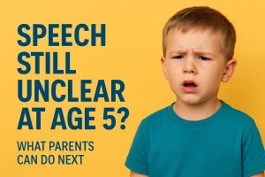 Speech Still Unclear at Age 5? What Parents Can Do Next