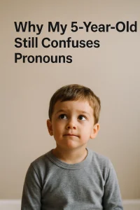 Why My 5-Year-Old Still Confuses Pronouns (He/She/Me/I)